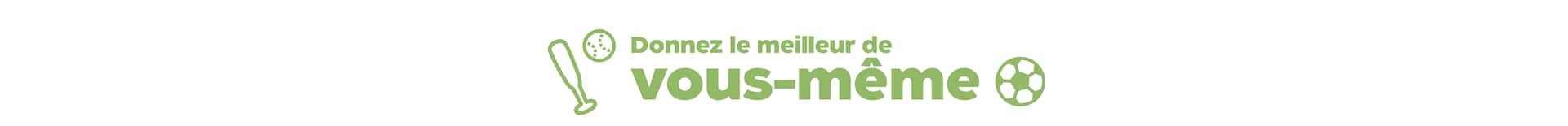 Donnez le meilleur de vous-même.