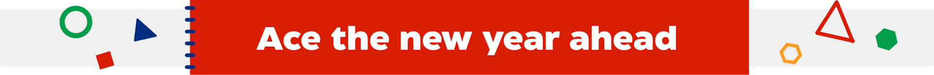 Ace the new year ahead.
