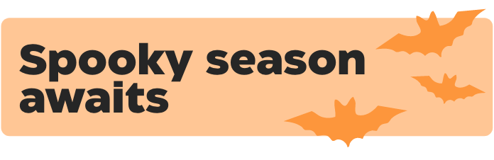 Spooky season awaits
