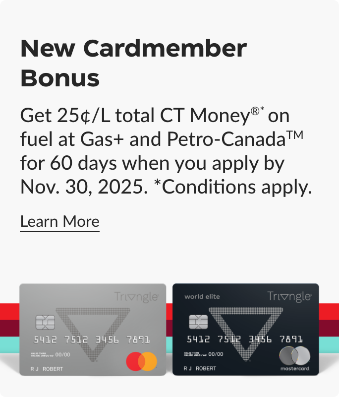 Get a Triangle Mastercard and earn $150 Bonus CT Money®. New Cardmembers only. Conditions apply. Ends October 7. Learn More.
