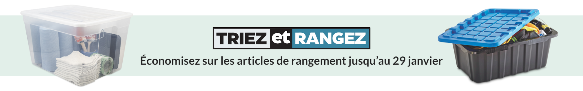 Triez et rangez. Économisez sur les solutions de stockage jusqu’au 29&nbsp;janvier.
