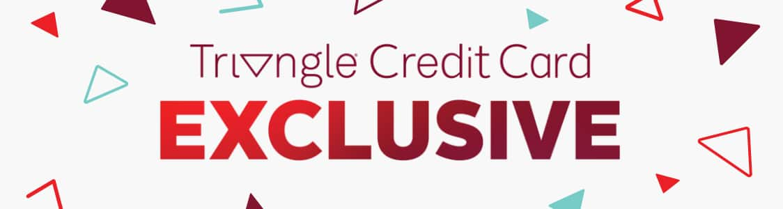 Triangle Credit Card Exclusive.