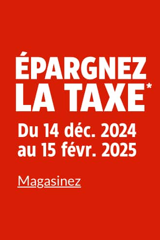 Épargnez la taxe*. Du 14 déc. 2024 au 15 févr. 2025.