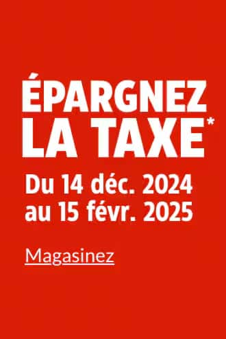 Épargnez la taxe. Du 14 déc. 2024 au 15 févr. 2025.