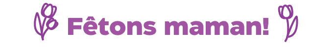 Fêtons maman!