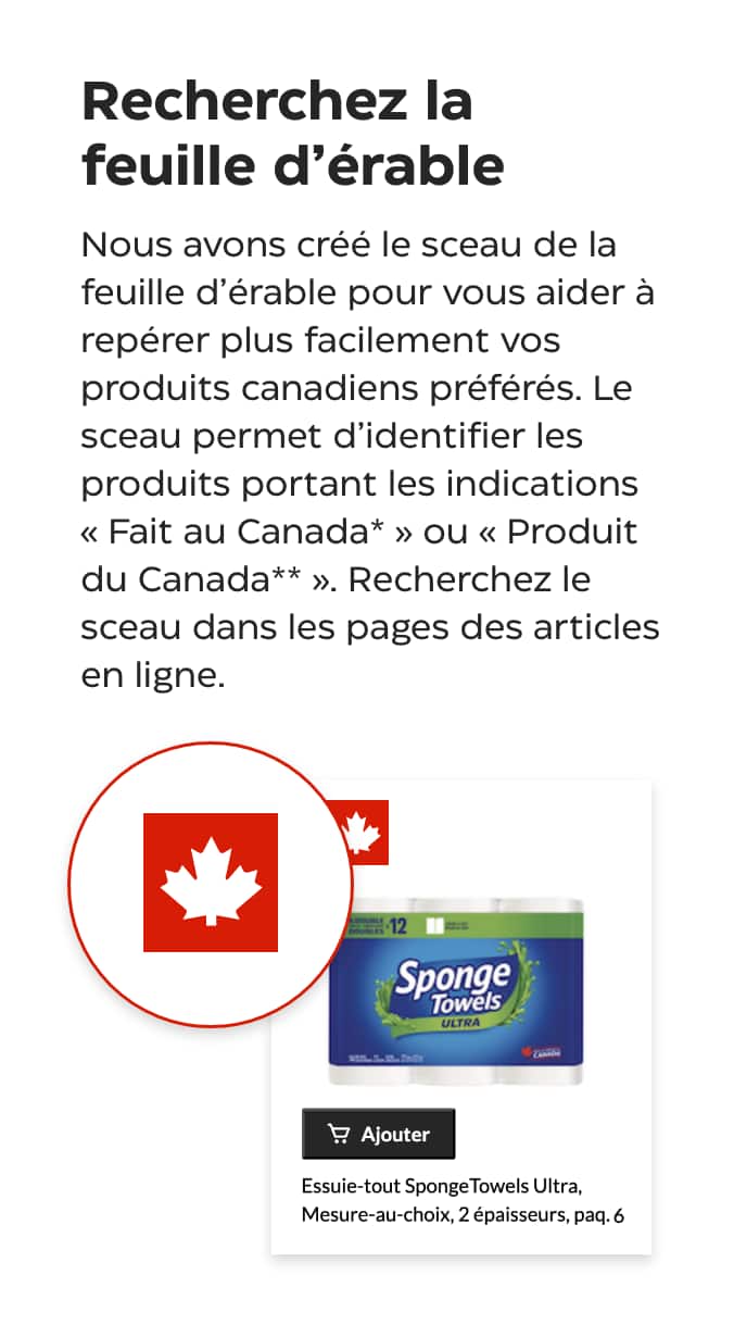 Recherchez la feuille d’érable. Nous avons créé le sceau de la feuille d’érable pour vous aider à repérer plus facilement vos produits canadiens préférés. Le sceau permet d’identifier les produits portant les indications « Fait au Canada » ou « Produit du Canada ». Recherchez le sceau dans les pages des articles en ligne.
