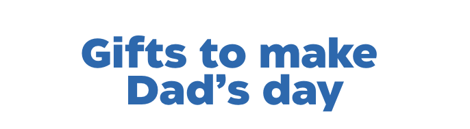 Gifts to make Dad's day.