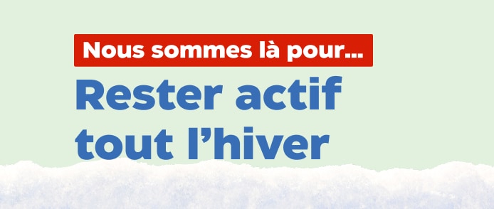 Nous sommes là pour…Rester actif tout l’hiver